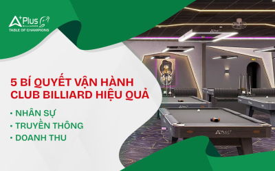 5 BÍ QUYẾT VẬN HÀNH CLUB BILLIARD HIỆU QUẢ: NHÂN SỰ – TRUYỀN THÔNG – DOANH THU